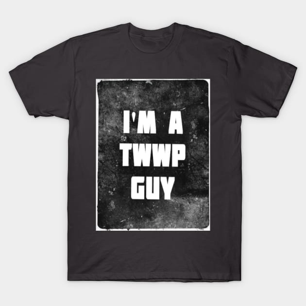 I'M A TWWP GUY T-Shirt by TheWorstWrestlingPodcast